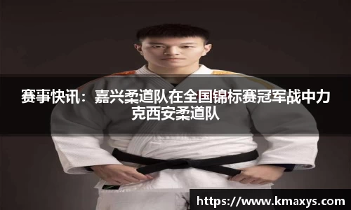赛事快讯：嘉兴柔道队在全国锦标赛冠军战中力克西安柔道队