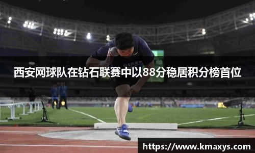 西安网球队在钻石联赛中以88分稳居积分榜首位