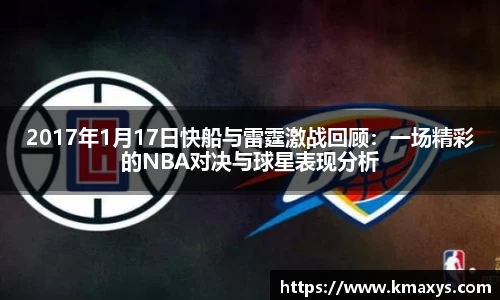 2017年1月17日快船与雷霆激战回顾：一场精彩的NBA对决与球星表现分析