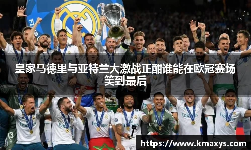 皇家马德里与亚特兰大激战正酣谁能在欧冠赛场笑到最后